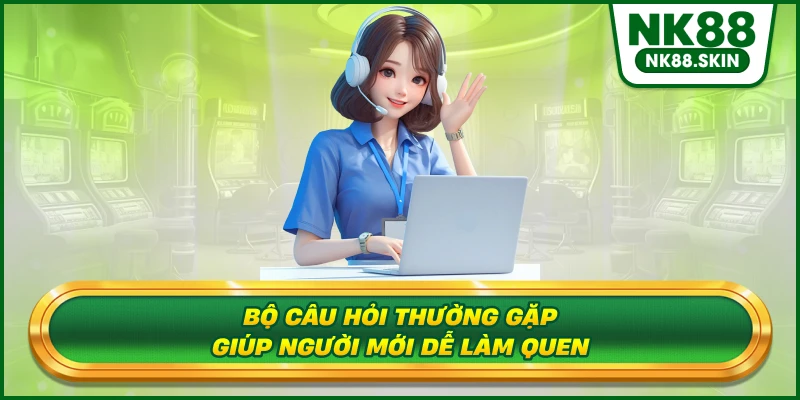 Bộ câu hỏi thường gặp giúp người mới dễ làm quen