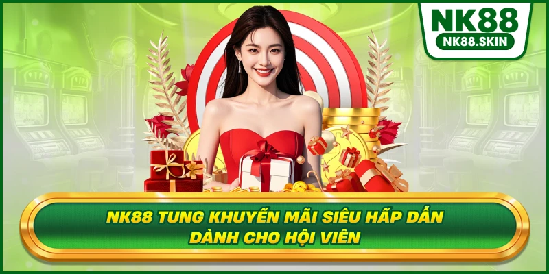 NK88 tung khuyến mãi siêu hấp dẫn dành cho hội viên
