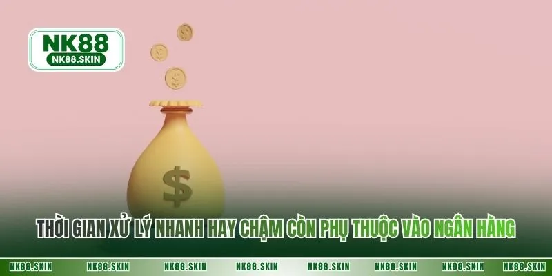 Thời gian xử lý nhanh hay chậm còn phụ thuộc vào ngân hàng